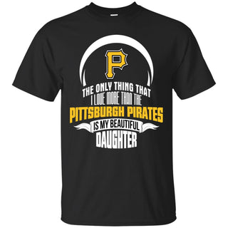The Only Thing Dad Loves His Daughter Fan Pittsburgh Pirates Tshirt