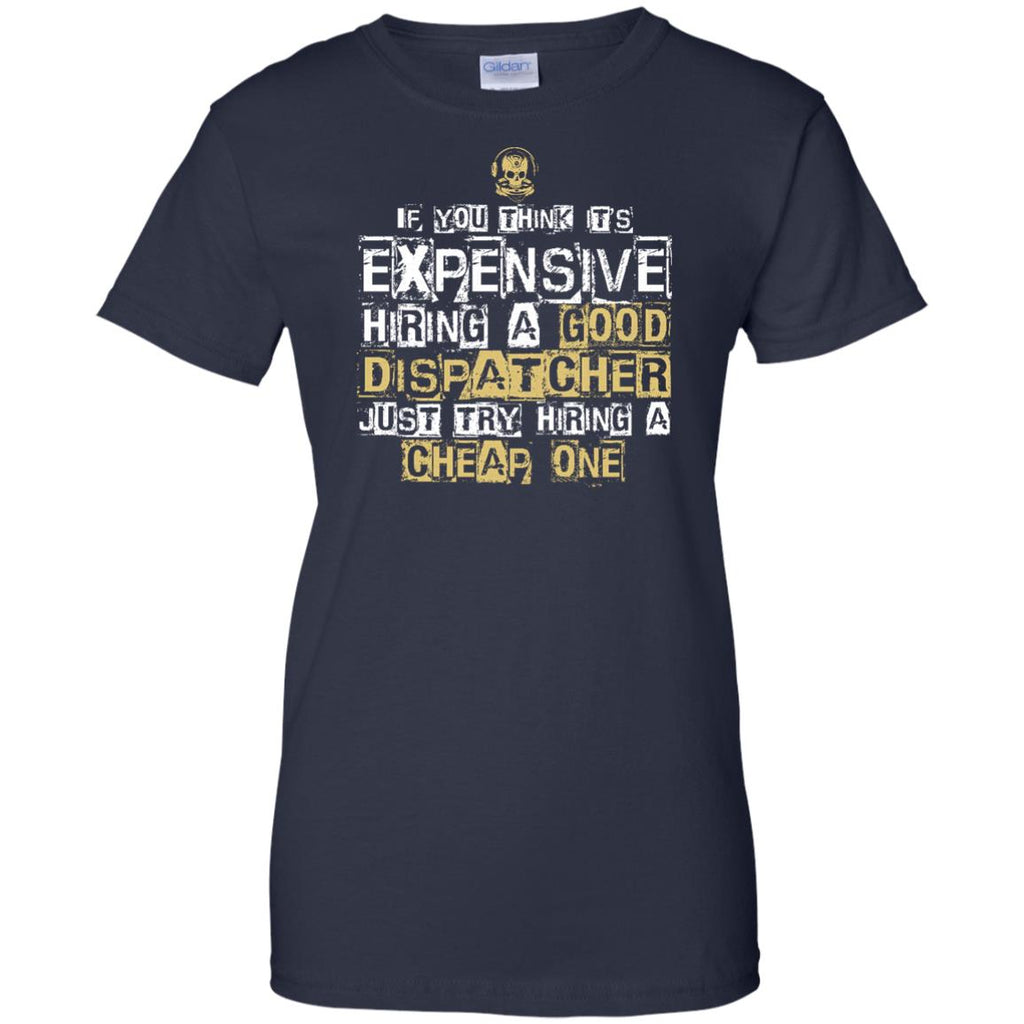It's Expensive Hiring A Good Dispatcher Tee Shirt Gift