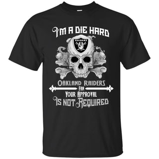 I Am Die Hard Fan Your Approval Is Not Required Oakland Raiders Tshirt