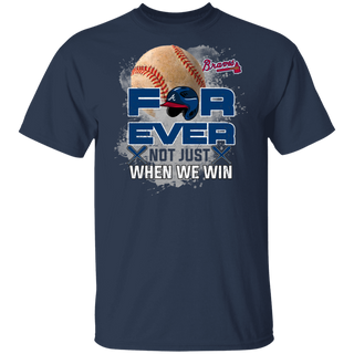 For Ever Not Just When We Win Atlanta Braves Shirt
