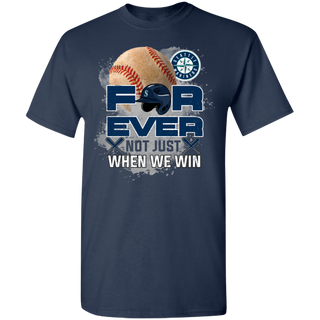 For Ever Not Just When We Win Seattle Mariners Shirt