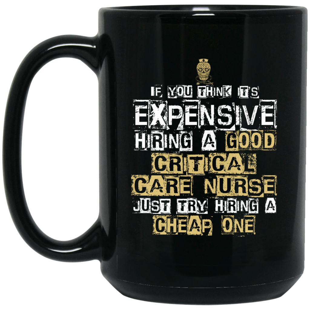It's Expensive Hiring A Good Critical Care Nurse Mugs