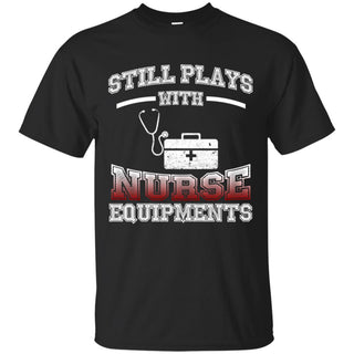 Still Plays With Nurse T Shirt
