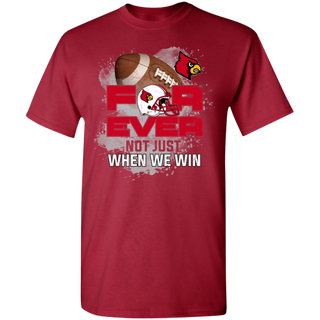 For Ever Not Just When We Win Louisville Cardinals Shirt
