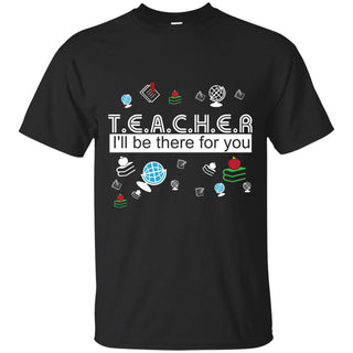 Colorful Teacher - I'll Be There For You T Shirts As Gifts