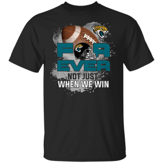 For Ever Not Just When We Win Jacksonville Jaguars Shirt