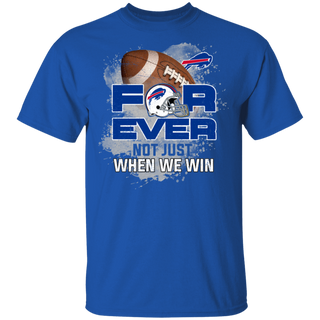 For Ever Not Just When We Win Buffalo Bills Shirt