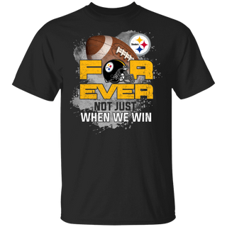 For Ever Not Just When We Win Pittsburgh Steelers Shirt