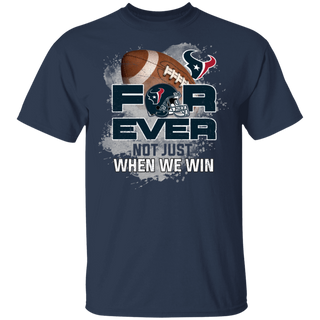 For Ever Not Just When We Win Houston Texans Shirt