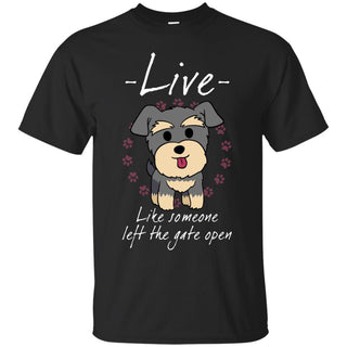 Live Like Someone Left The Gate Open Schnauzer T Shirts