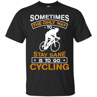 Nice Cycling Tee Shirt The Only Way To Stay Sane Is To Go Cycling