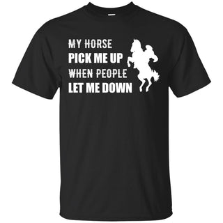 My Horse Pick Me up When People Let Me Down Horse Tshirt Equestrian Gift