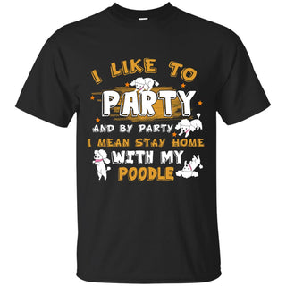 I Mean Stay Home With My Poodle T Shirts