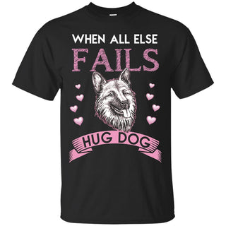 When All Else Fails I Hug My Shepherd German Dog Tshirt