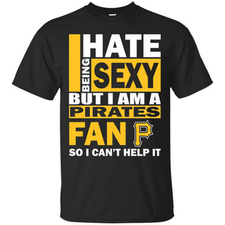 I Hate Being Sexy But I Am A Pittsburgh Pirates Fan Tshirt For Lover