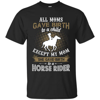 My Mom Gave Birth To A Horse Rider Horse T Shirts