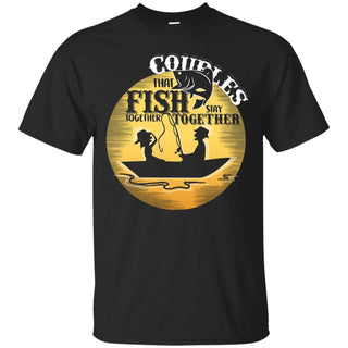 Couples That Fish Together Stay Together Fishing T Shirts