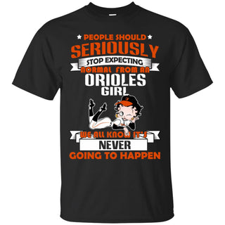 People Should Seriously Stop Expecting Normal From A Baltimore Orioles Tshirt For Fan