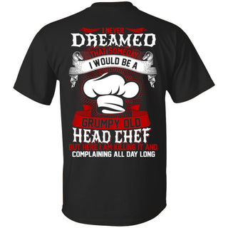 I Would Be A Grumpy Head Chef T Shirts