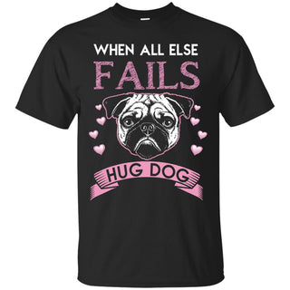 When All Else Fails I Hug My Pug Tshirt For Puppy Lover