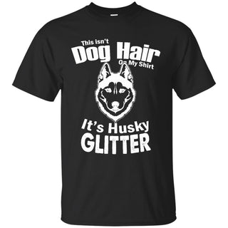 This Isn't Dog Hair On My Shirt It's Husky Glitter Siberian Dog Tshirt