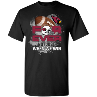 For Ever Not Just When We Win Arizona Cardinals Shirt