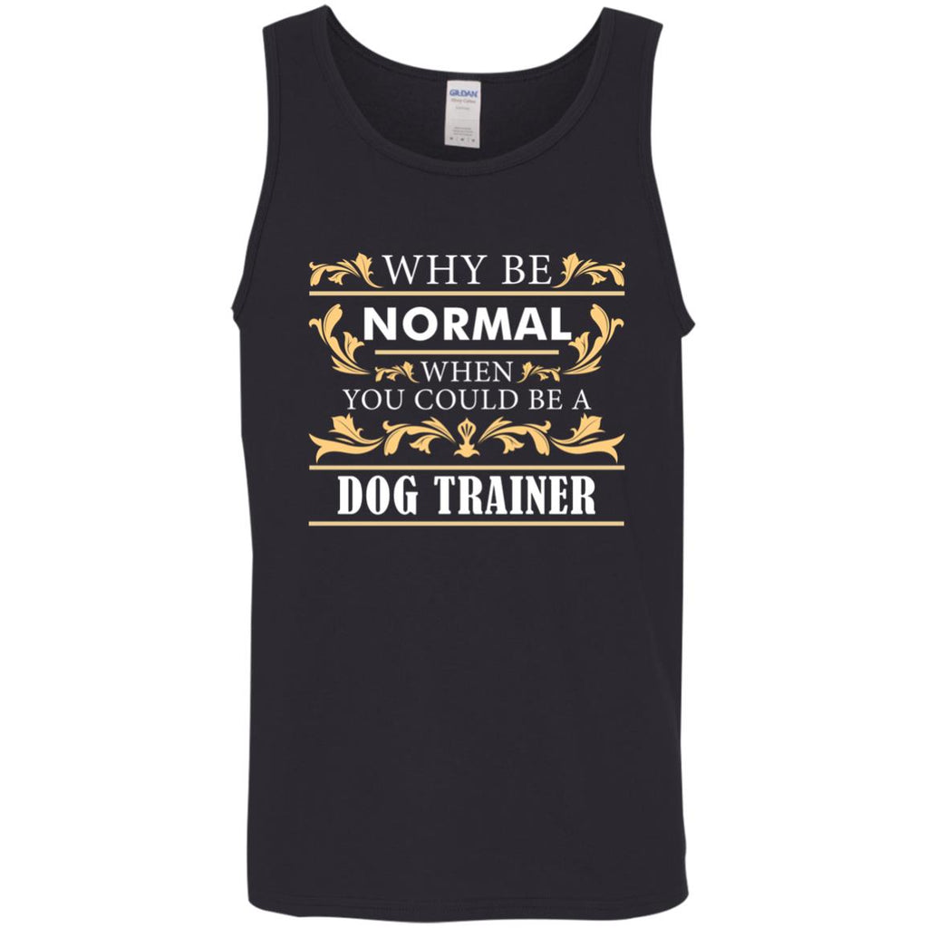 Why Be Normal When You Could Be A Dog Trainer Tee Shirt Gift