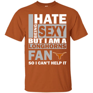 I Hate Being Sexy But I Am A Texas Longhorns Fan Tshirt For Lovers
