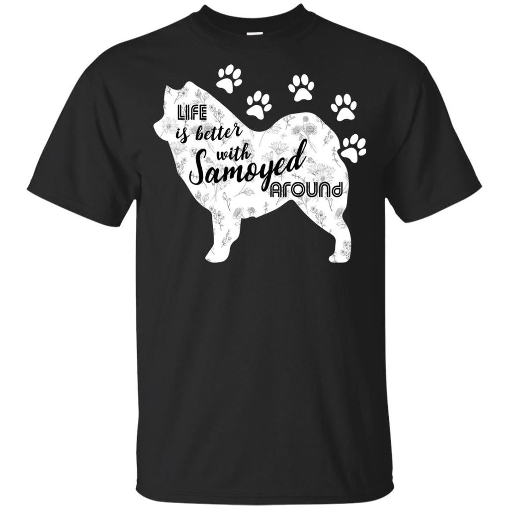 Life Is Better With Samoyed Around Sammy Dog Tee Shirt For Lover