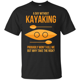 A Day Without Kayaking T Shirts