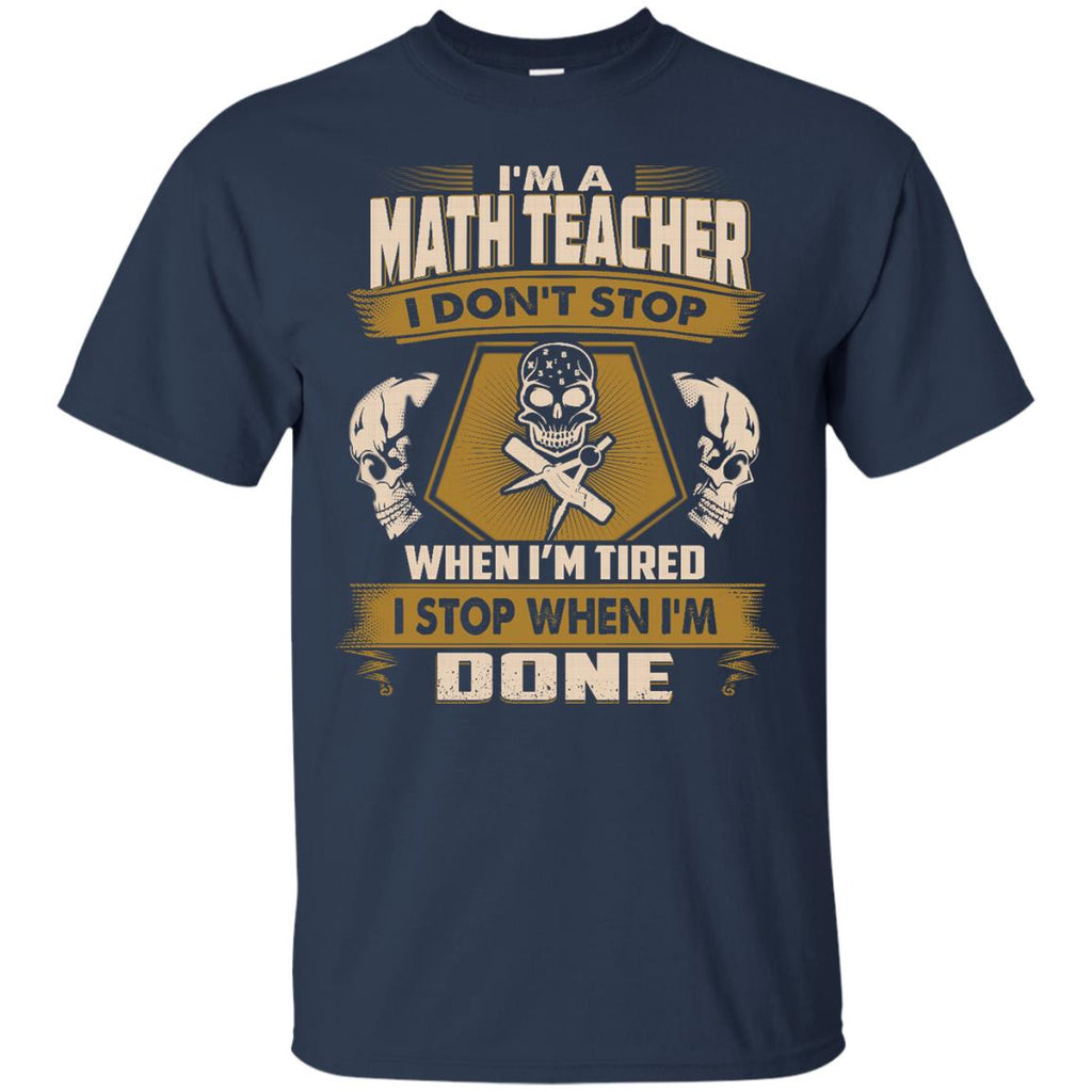 Math Teacher Tee Shirt - I Don't Stop When I'm Tired Tshirt
