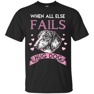 When All Else Fails I Hug My Dachshund Tshirt For Doxie Dog Lover