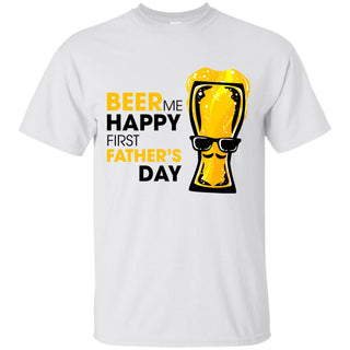 Beer Me Happy First Father's Day Tee Shirt Gift
