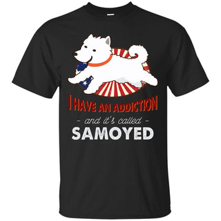 I Have An Addiction And It's Called Samoyed Shirts