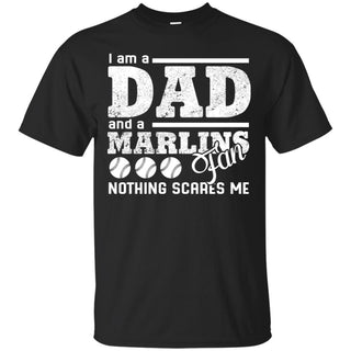 I Am A Dad And A Fan Nothing Scares Me Miami Marlins Tshirt