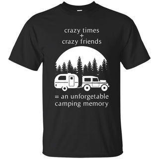 Crazy Times + Crazy Friends = An Unforgettable Camping Memory Tee Shirt