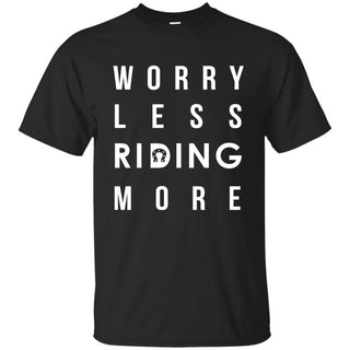 Worry Less Riding More Horse T Shirts