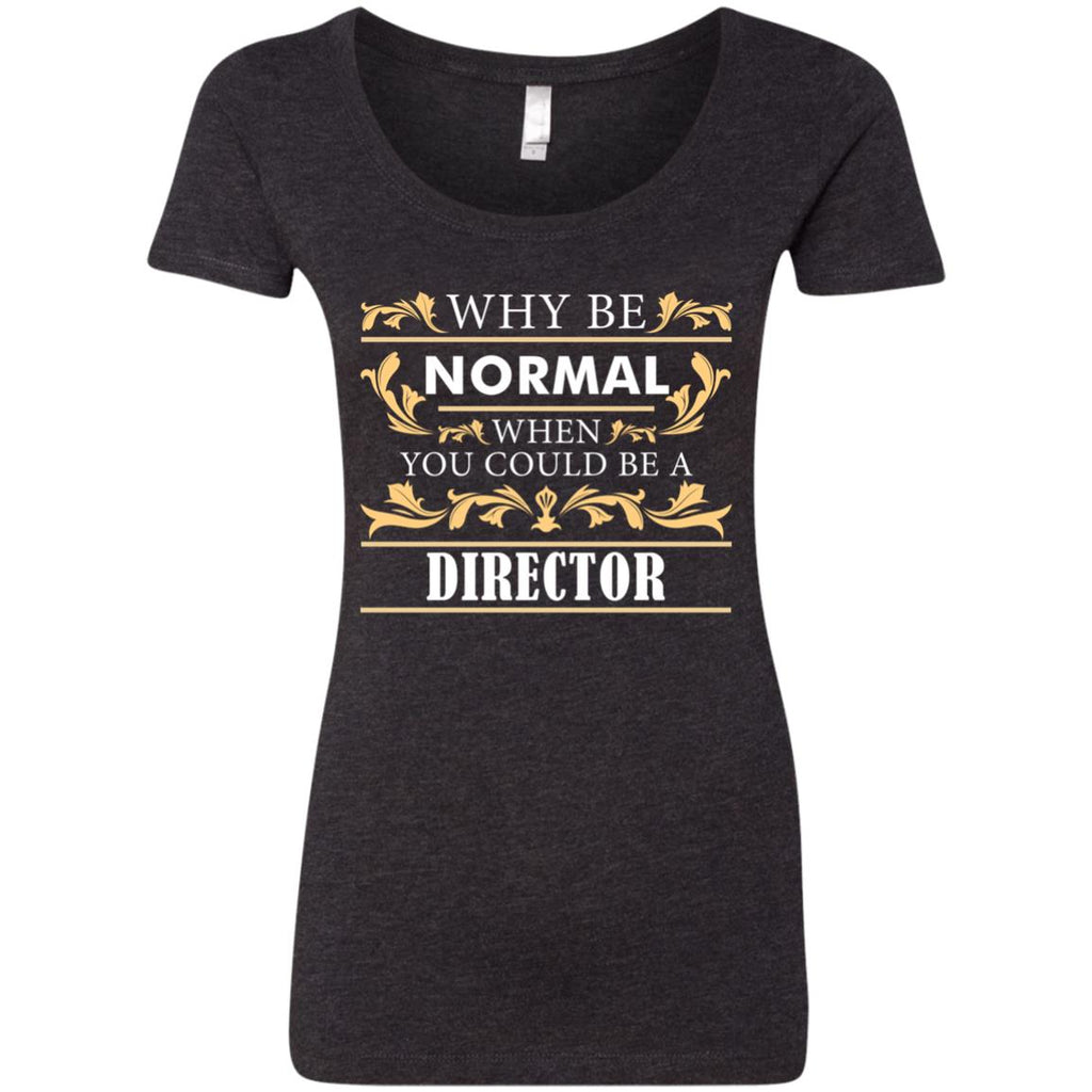 Why Be Normal When You Could Be A Director Tee Shirt Gift