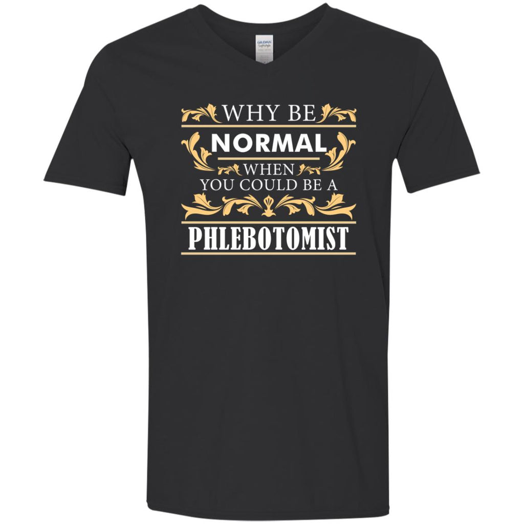 Why Be Normal When You Could Be A Phlebotomist Tee Shirt