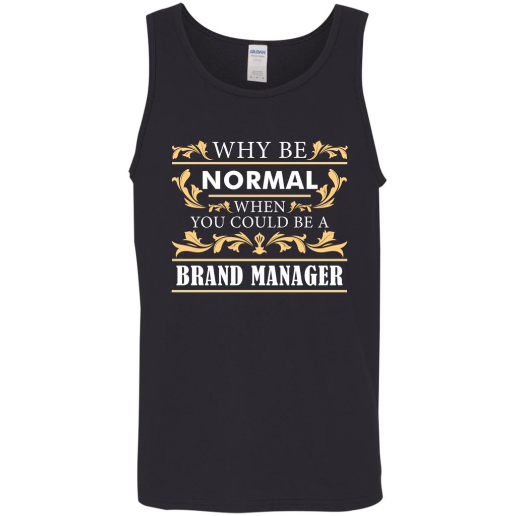 Why Be Normal When You Could Be A Brand Manager Tee Shirt